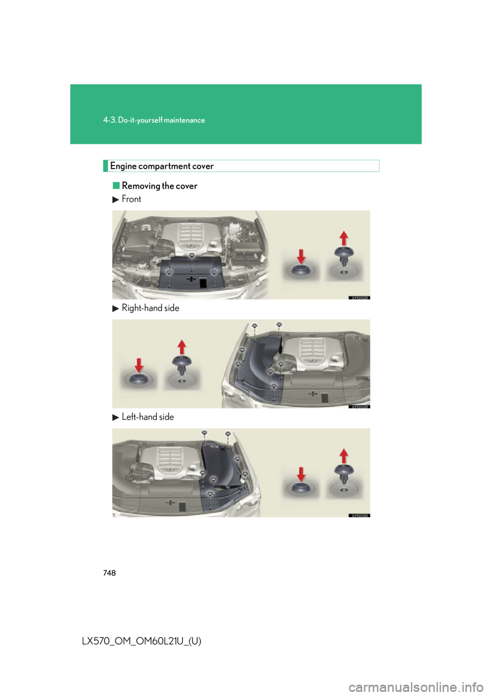 LEXUS LX570 2014  Owners Manual 7484-3. Do-it-yourself maintenance
LX570_OM_OM60L21U_(U) Engine compartment cover
■ Removing the cover
Front
Right-hand side
Left-hand side 
