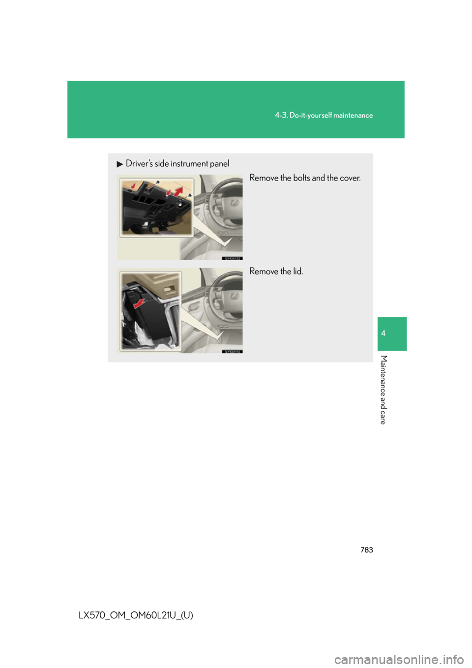 LEXUS LX570 2014  Owners Manual 7834-3. Do-it-yourself maintenance
4
Maintenance and care
LX570_OM_OM60L21U_(U) Driver’s side instrument panel
Remove the bolts and the cover.
Remove the lid. 