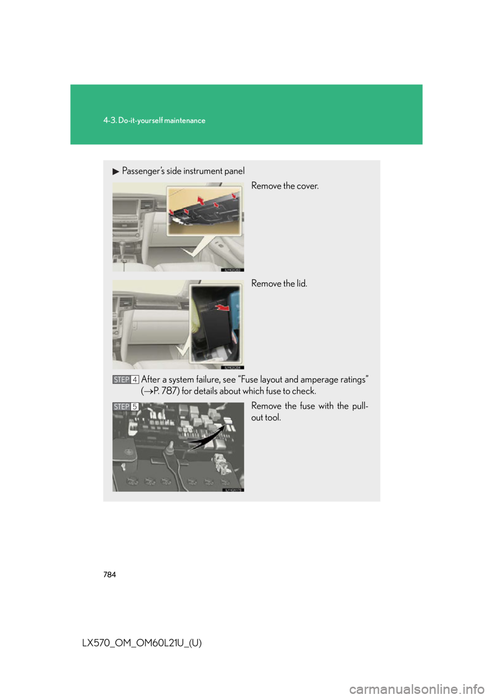 LEXUS LX570 2014 Owners Manual 7844-3. Do-it-yourself maintenance
LX570_OM_OM60L21U_(U) Passenger’s side instrument panel
Remove the cover.
Remove the lid.
After a system failure, see “Fuse layout and amperage ratings”
( LEXUS LX570 2014 Owners Manual 7844-3. Do-it-yourself maintenance
LX570_OM_OM60L21U_(U) Passenger’s side instrument panel
Remove the cover.
Remove the lid.
After a system failure, see “Fuse layout and amperage ratings”
( 