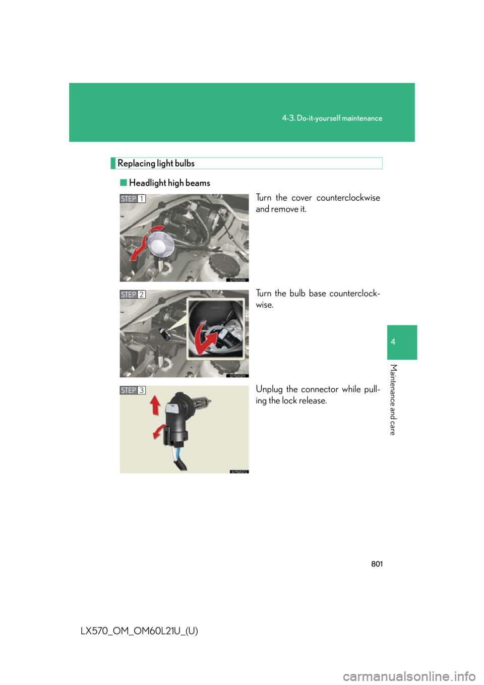 LEXUS LX570 2014 Owners Manual 8014-3. Do-it-yourself maintenance
4
Maintenance and care
LX570_OM_OM60L21U_(U) Replacing light bulbs
■ Headlight high beams
Turn the cover counterclockwise
and remove it.
Turn the bulb base counter LEXUS LX570 2014 Owners Manual 8014-3. Do-it-yourself maintenance
4
Maintenance and care
LX570_OM_OM60L21U_(U) Replacing light bulbs
■ Headlight high beams
Turn the cover counterclockwise
and remove it.
Turn the bulb base counter