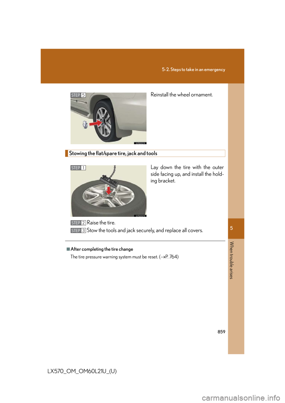 LEXUS LX570 2014 Owners Manual 5
When trouble arises
8595-2. Steps to take in an emergency
LX570_OM_OM60L21U_(U) Reinstall the wheel ornament.
Stowing the flat/spare tire, jack and tools
Lay down the tire with the outer
side facing LEXUS LX570 2014 Owners Manual 5
When trouble arises
8595-2. Steps to take in an emergency
LX570_OM_OM60L21U_(U) Reinstall the wheel ornament.
Stowing the flat/spare tire, jack and tools
Lay down the tire with the outer
side facing