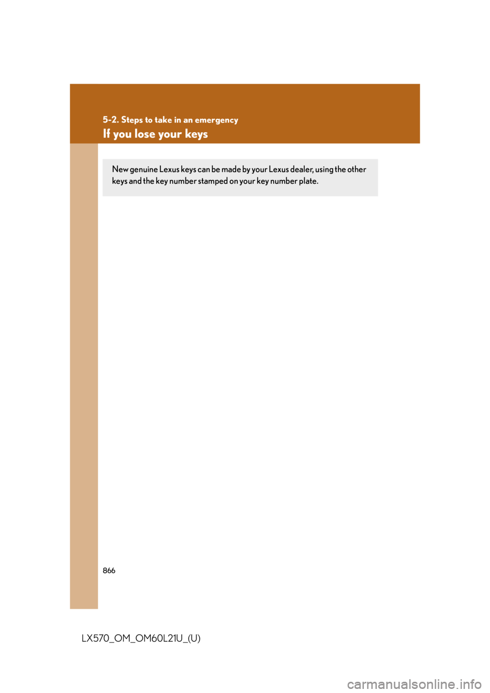 LEXUS LX570 2014 Owners Manual 8665-2. Steps to take in an emergency
LX570_OM_OM60L21U_(U) If you lose your keys New genuine Lexus keys can be made by your Lexus dealer, using the other
keys and the key number stamped on your key LEXUS LX570 2014 Owners Manual 8665-2. Steps to take in an emergency
LX570_OM_OM60L21U_(U) If you lose your keys New genuine Lexus keys can be made by your Lexus dealer, using the other
keys and the key number stamped on your key