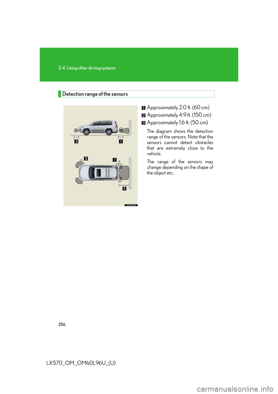 LEXUS LX570 2015 Owners Manual 2562-4. Using other driving systems
LX570_OM_OM60L96U_(U) Detection range of the sensors
Approximately 2.0 ft. (60 cm)
Approximately 4.9 ft. (150 cm)
Approximately 1.6 ft. (50 cm) The diagram shows th LEXUS LX570 2015 Owners Manual 2562-4. Using other driving systems
LX570_OM_OM60L96U_(U) Detection range of the sensors
Approximately 2.0 ft. (60 cm)
Approximately 4.9 ft. (150 cm)
Approximately 1.6 ft. (50 cm) The diagram shows th