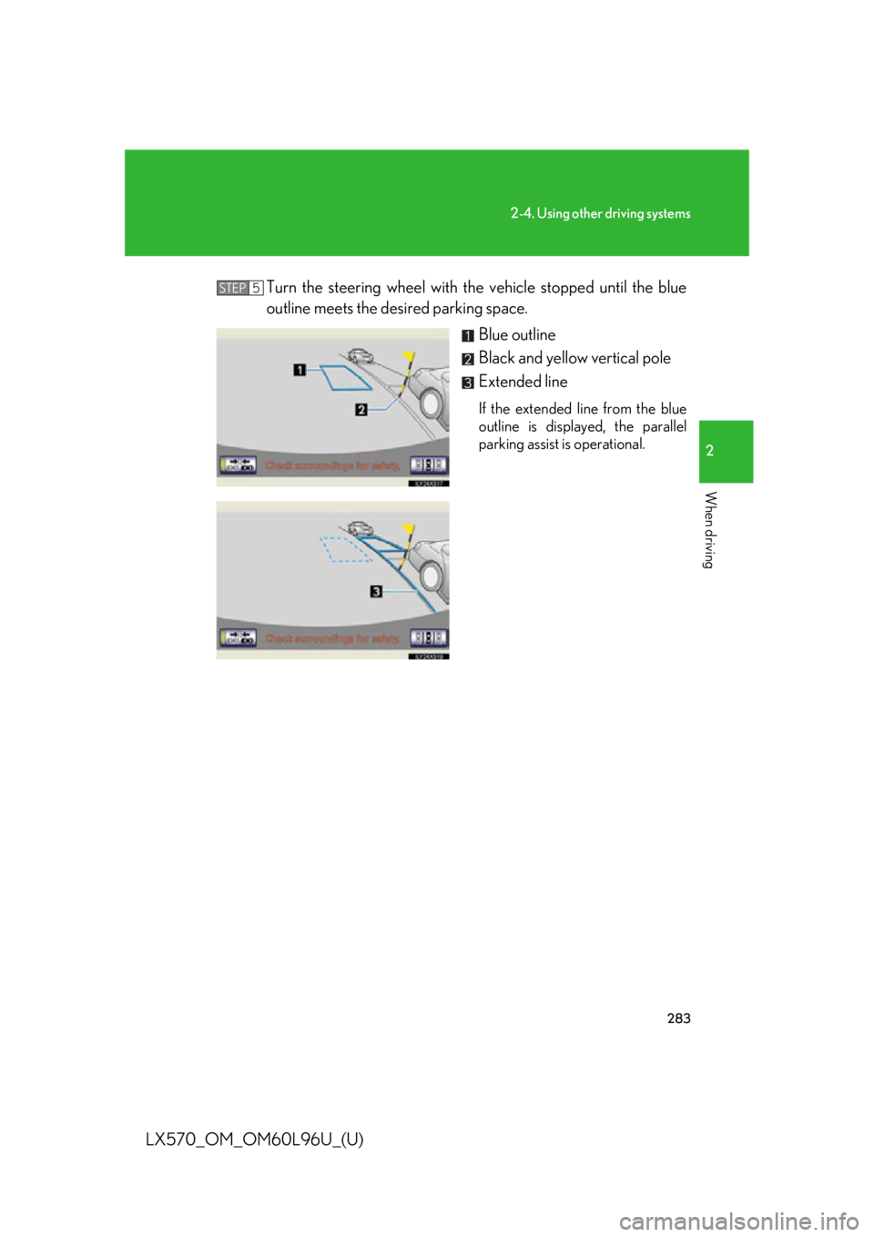 LEXUS LX570 2015  Owners Manual 2832-4. Using other driving systems
2
When driving
LX570_OM_OM60L96U_(U) Turn the steering wheel with th e vehicle stopped until the blue
outline meets the desired parking space.
Blue outline
Black an