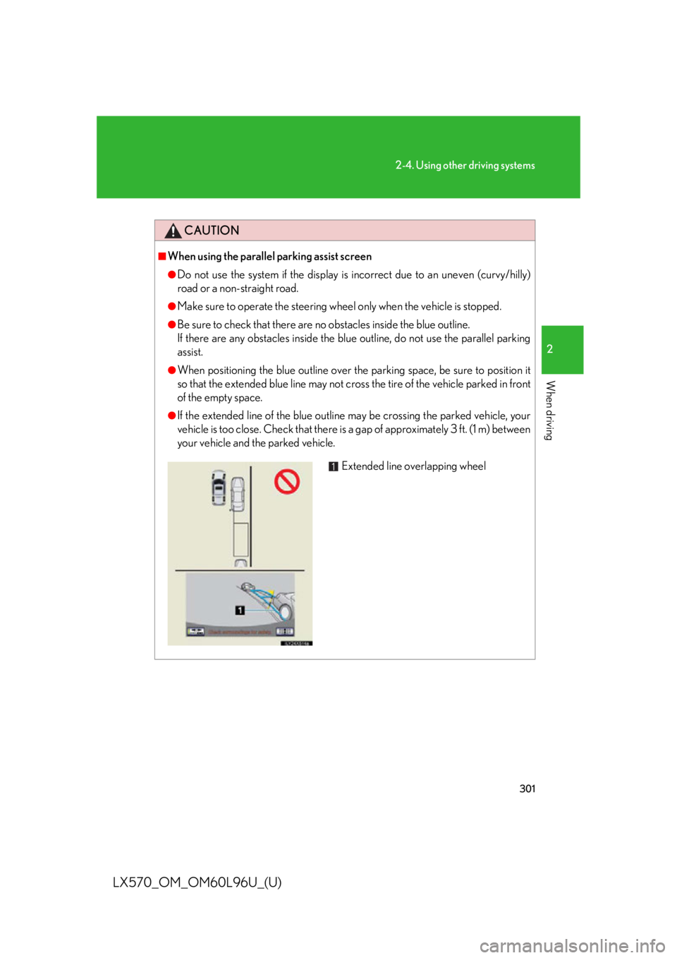 LEXUS LX570 2015  Owners Manual 3012-4. Using other driving systems
2
When driving
LX570_OM_OM60L96U_(U) CAUTION■
When using the parallel parking assist screen ●
Do not use the system if the display is incorrect due to an uneven