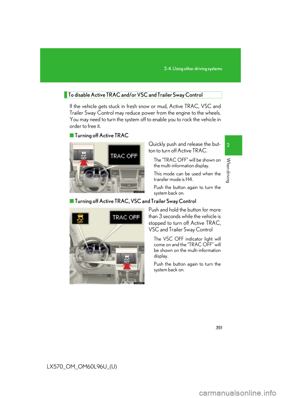 LEXUS LX570 2015 Owners Manual 3512-4. Using other driving systems
2
When driving
LX570_OM_OM60L96U_(U) To disable Active TRAC and/or VSC and Trailer Sway Control
If the vehicle gets stuck in fresh snow or mud, Active TRAC, VSC an LEXUS LX570 2015 Owners Manual 3512-4. Using other driving systems
2
When driving
LX570_OM_OM60L96U_(U) To disable Active TRAC and/or VSC and Trailer Sway Control
If the vehicle gets stuck in fresh snow or mud, Active TRAC, VSC an