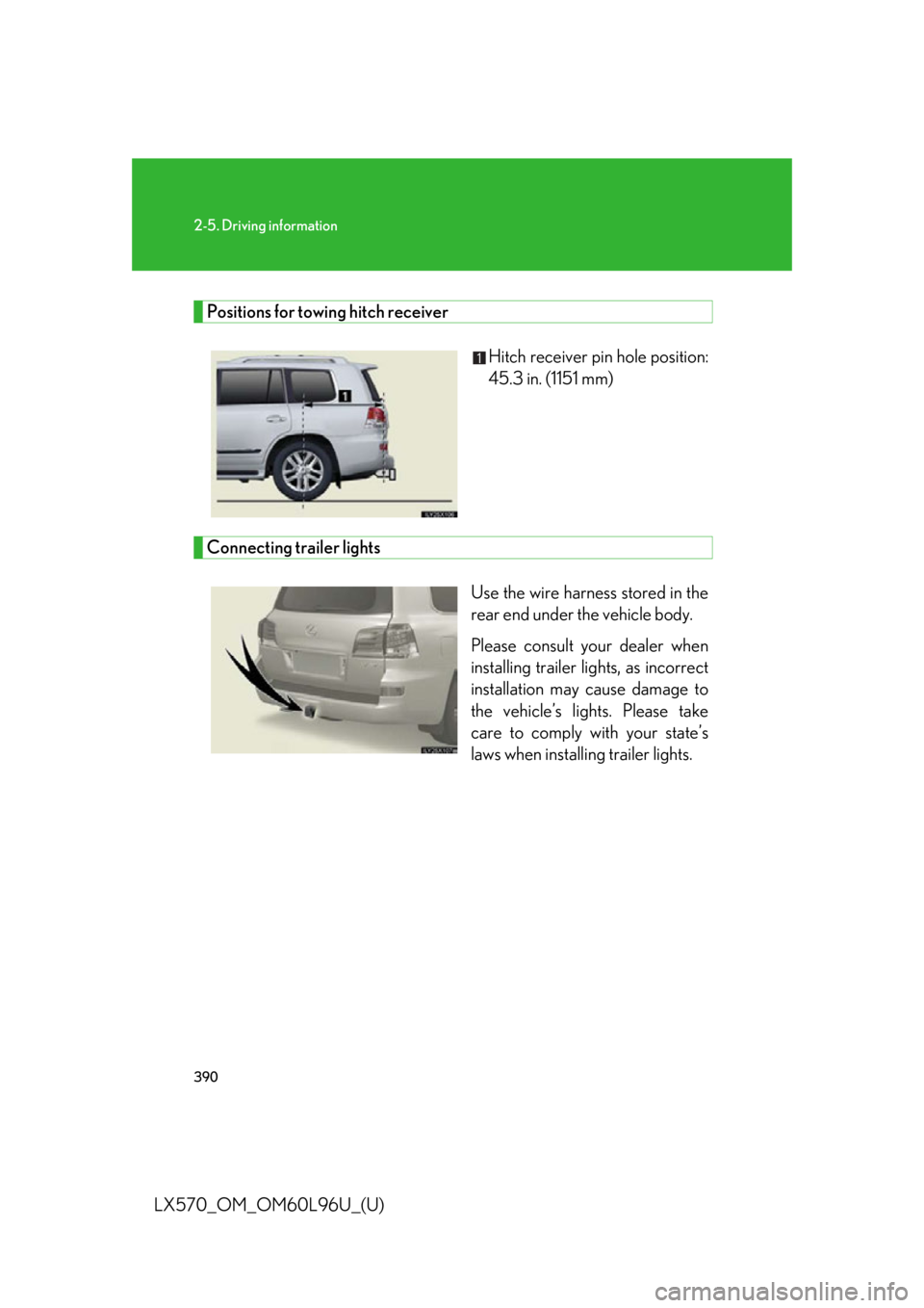LEXUS LX570 2015  Owners Manual 3902-5. Driving information
LX570_OM_OM60L96U_(U) Positions for towing hitch receiver
Hitch receiver pin hole position:
45.3 in. (1151 mm)
Connecting trailer lights
Use the wire harness stored in the
