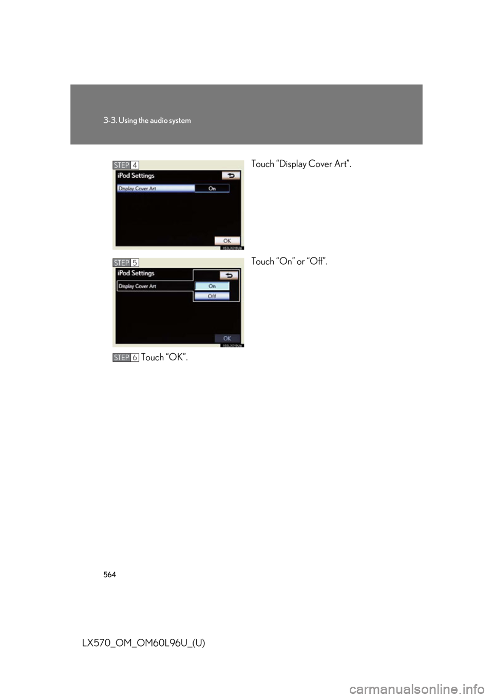 LEXUS LX570 2015  Owners Manual 5643-3. Using the audio system
LX570_OM_OM60L96U_(U) Touch “Display Cover Art”.
Touch “On” or “Off”.
Touch “OK”. STEP 4
STEP 5
STEP 6 