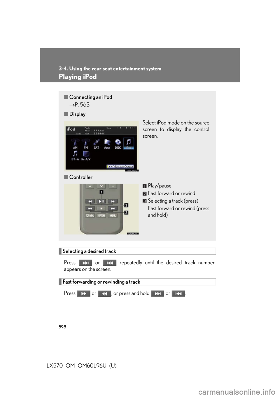 LEXUS LX570 2015  Owners Manual 5983-4. Using the rear seat entertainment system
LX570_OM_OM60L96U_(U) Playing iPod
Selecting a desired track
Press   or   repeatedly until the desired track number
appears on the screen.
Fast forward