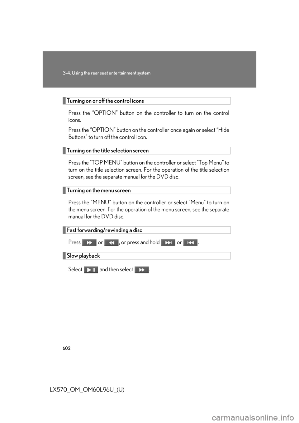 LEXUS LX570 2015  Owners Manual 6023-4. Using the rear seat entertainment system
LX570_OM_OM60L96U_(U) Turning on or off the control icons
Press the “OPTION” button on the co ntroller to turn on the control
icons.
Press the “O