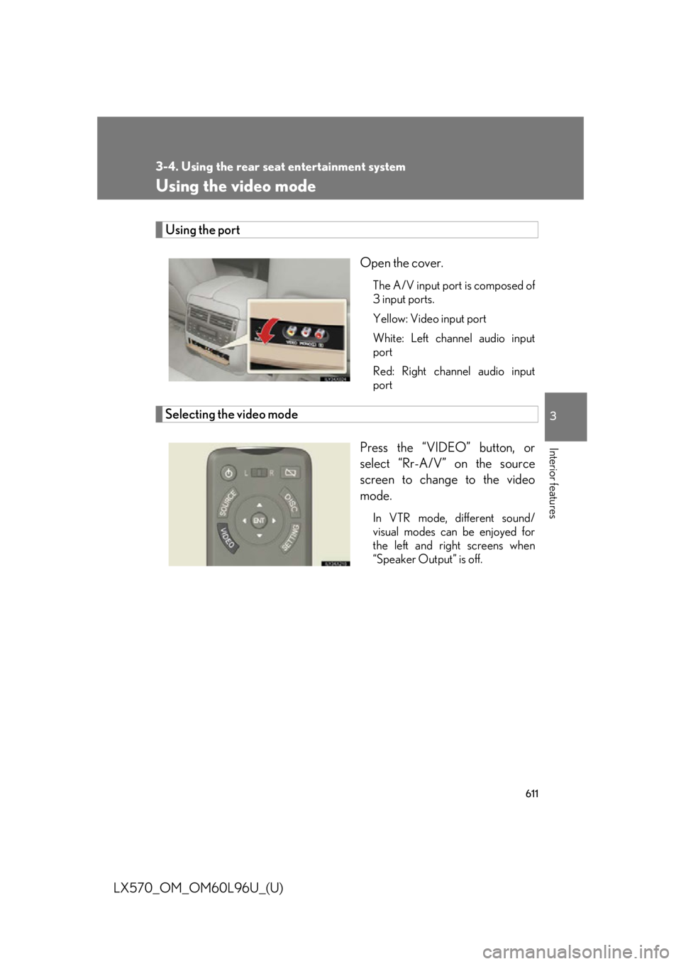 LEXUS LX570 2015  Owners Manual 6113-4. Using the rear seat entertainment system
3
Interior features
LX570_OM_OM60L96U_(U) Using the video mode Using the port
Open the cover. The A/V input port is composed of
3 input ports.
Yellow: 