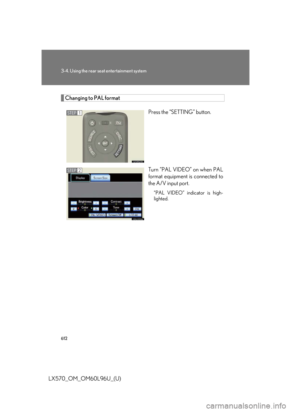 LEXUS LX570 2015  Owners Manual 6123-4. Using the rear seat entertainment system
LX570_OM_OM60L96U_(U) Changing to PAL format
Press the “SETTING” button.
Turn “PAL VIDEO” on when PAL
format equipment is connected to
the A/V 