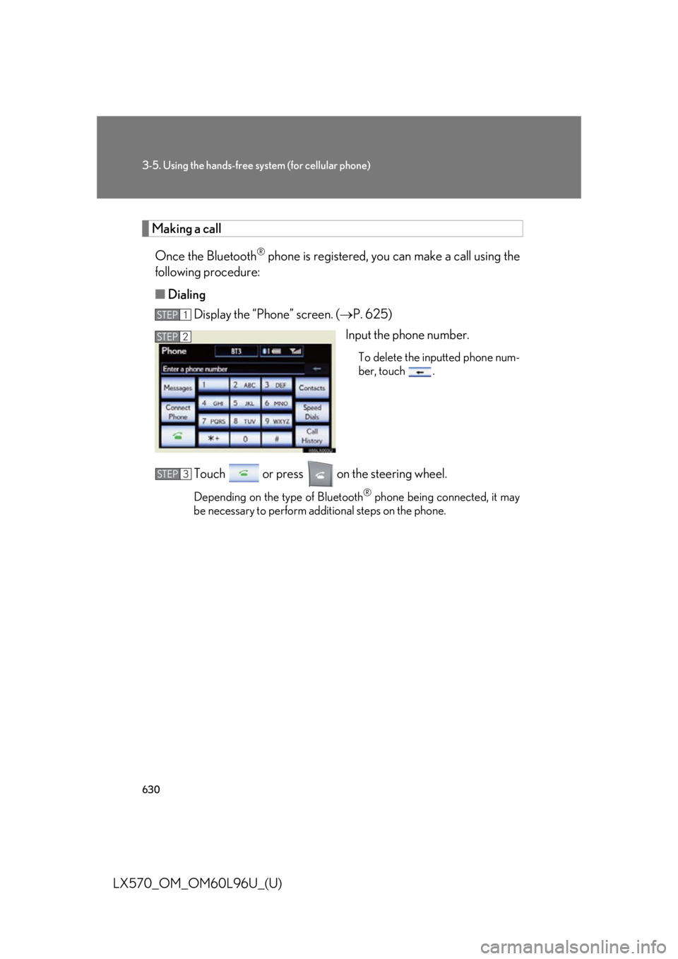 LEXUS LX570 2015  Owners Manual 6303-5. Using the hands-free sy stem (for cellular phone)
LX570_OM_OM60L96U_(U) Making a call
Once the Bluetooth ®
 phone is registered, you can make a call using the
following procedure:
■ Dialing