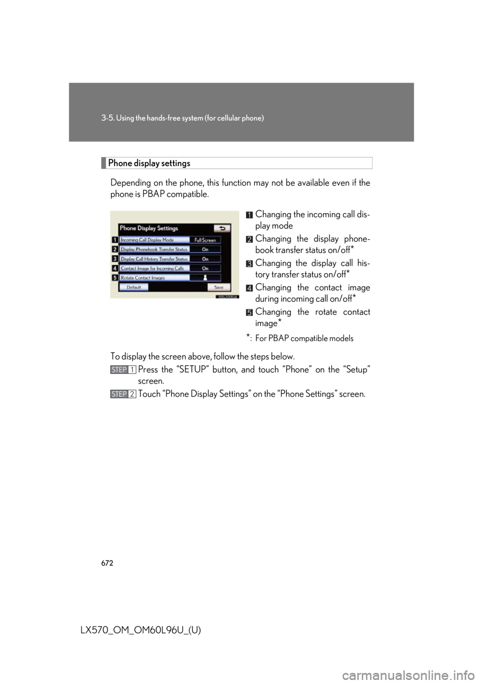 LEXUS LX570 2015  Owners Manual 6723-5. Using the hands-free sy stem (for cellular phone)
LX570_OM_OM60L96U_(U) Phone display settings
Depending on the phone, this function  may not be available even if the
phone is PBAP compatible.