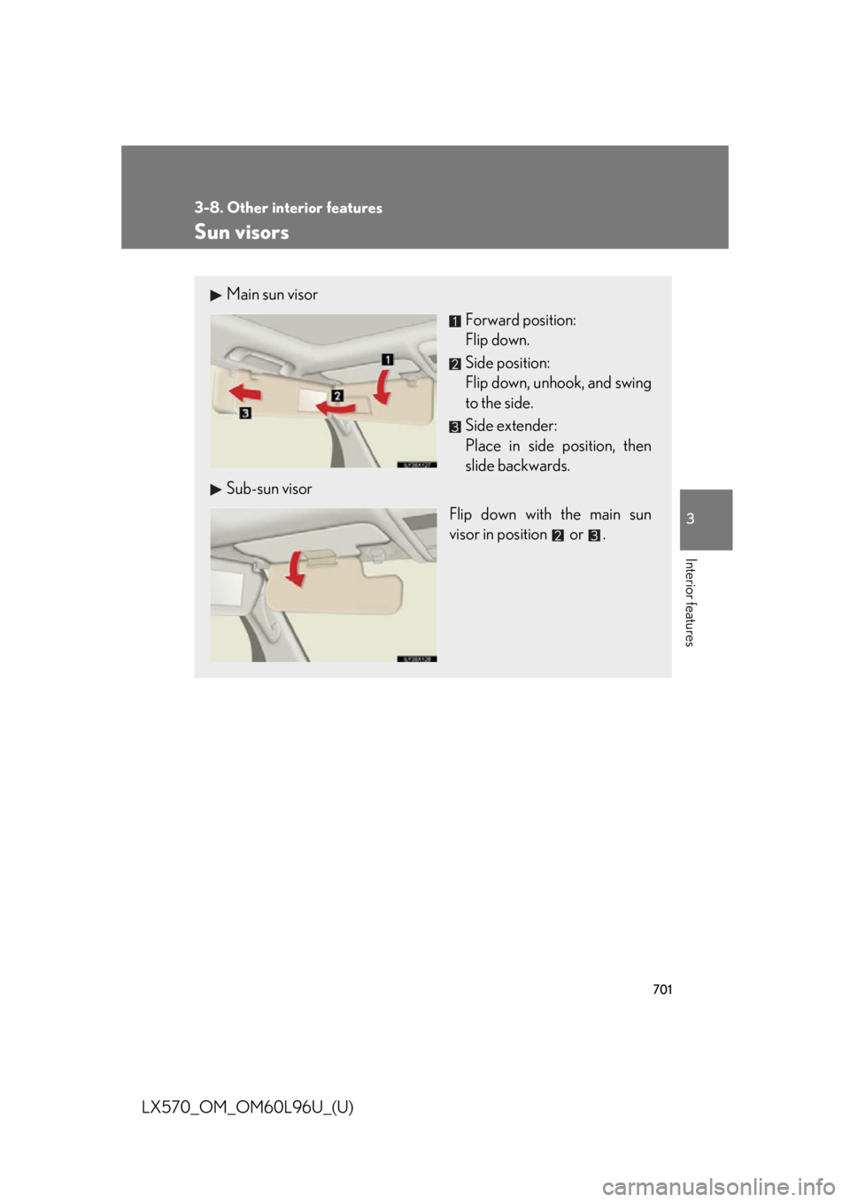 LEXUS LX570 2015  Owners Manual 7013-8. Other interior features
3
Interior features
LX570_OM_OM60L96U_(U) Sun visors Main sun visor
Forward position:
Flip down.
Side position:
Flip down, unhook, and swing
to the side.
Side extender: