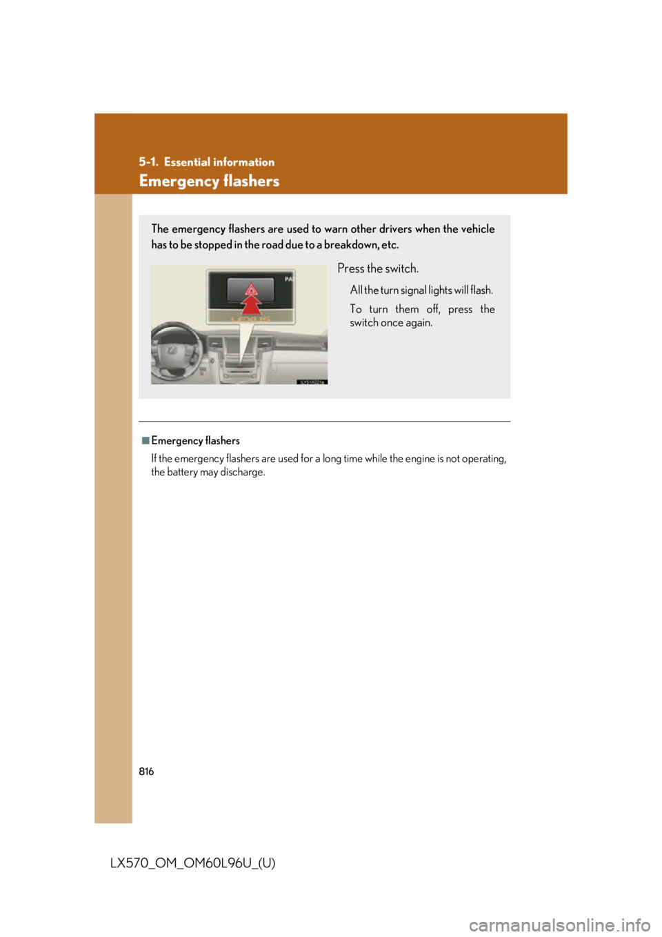 LEXUS LX570 2015  Owners Manual 816
LX570_OM_OM60L96U_(U) 5-1. Essential information
Emergency flashers ■
Emergency flashers
If the emergency flashers are used for a long time while the engine is not operating,
the battery may dis