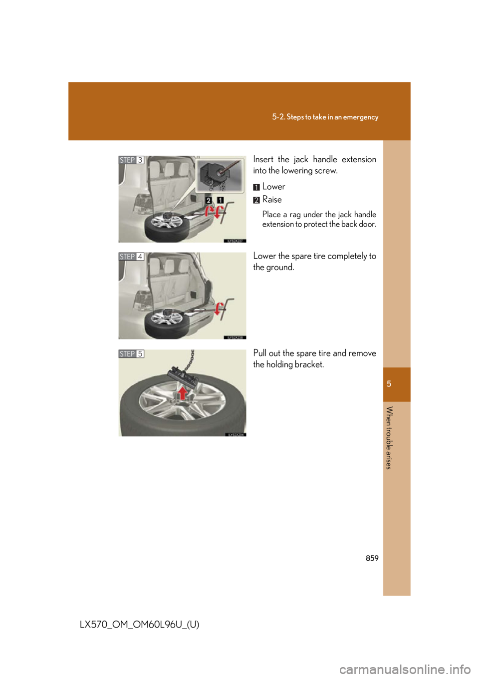 LEXUS LX570 2015 Owners Manual 5
When trouble arises
8595-2. Steps to take in an emergency
LX570_OM_OM60L96U_(U) Insert the jack handle extension
into the lowering screw.
Lower
Raise Place a rag under the jack handle
extension to p LEXUS LX570 2015 Owners Manual 5
When trouble arises
8595-2. Steps to take in an emergency
LX570_OM_OM60L96U_(U) Insert the jack handle extension
into the lowering screw.
Lower
Raise Place a rag under the jack handle
extension to p
