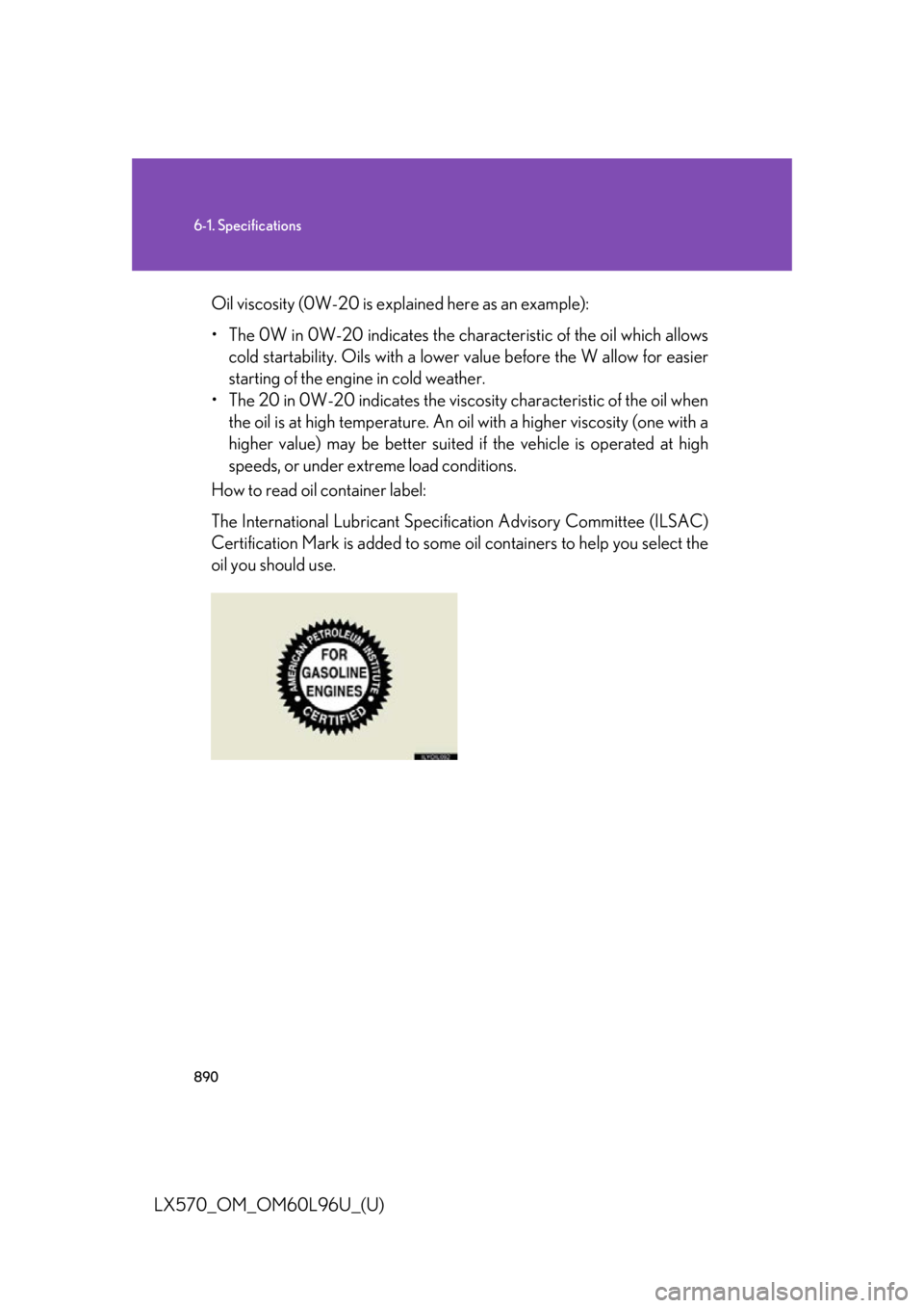LEXUS LX570 2015  Owners Manual 8906-1. Specifications
LX570_OM_OM60L96U_(U) Oil viscosity (0W-20 is explained here as an example):
• The 0W in 0W-20 indicates the char acteristic of the oil which allows
cold startability. Oils  w