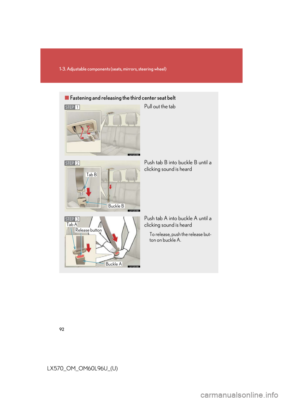 LEXUS LX570 2015 Owners Manual 921-3. Adjustable components (s eats, mirrors, steering wheel)
LX570_OM_OM60L96U_(U) â– Fastening and releasing th e third center seat belt
Pull out the tab
Push tab B into buckle B until a
clicking LEXUS LX570 2015 Owners Manual 921-3. Adjustable components (s eats, mirrors, steering wheel)
LX570_OM_OM60L96U_(U) â– Fastening and releasing th e third center seat belt
Pull out the tab
Push tab B into buckle B until a
clicking