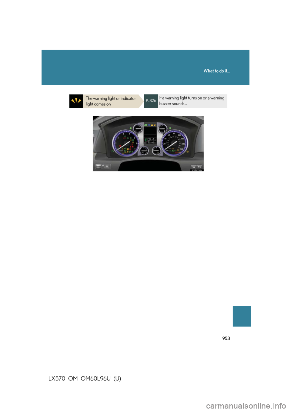 LEXUS LX570 2015 Owners Manual 953What to do if...
LX570_OM_OM60L96U_(U) The warning light or indicator
light comes on P. 826
If a warning light turns on or a warning
buzzer sounds... LEXUS LX570 2015 Owners Manual 953What to do if...
LX570_OM_OM60L96U_(U) The warning light or indicator
light comes on P. 826
If a warning light turns on or a warning
buzzer sounds...