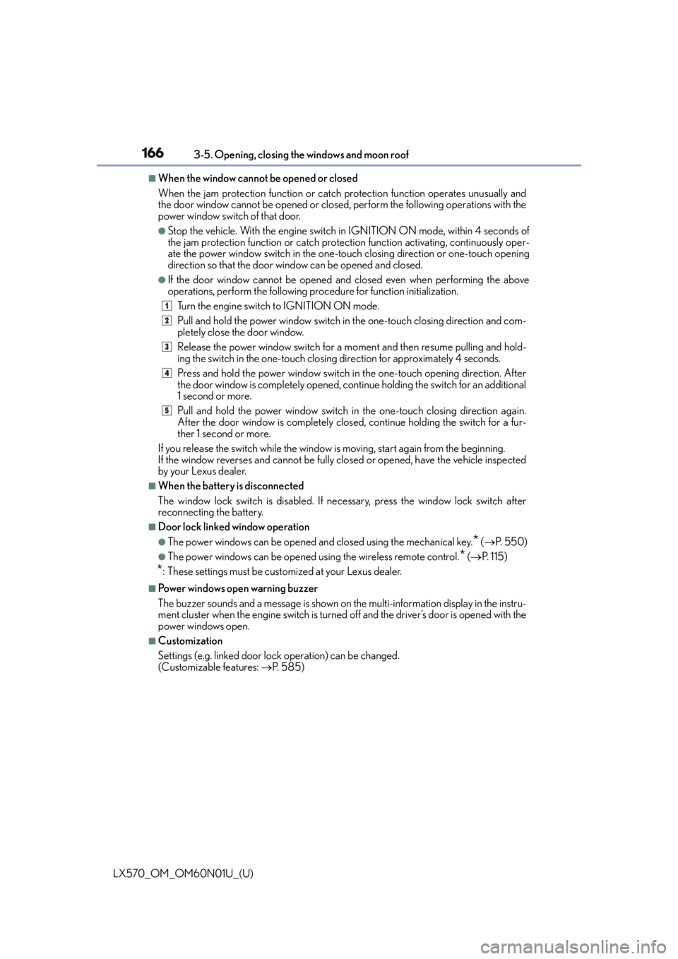 LEXUS LX570 2016 User Guide 166
LX570_OM_OM60N01U_(U) 3-5. Opening, closing the windows and moon roof■
When the window cannot be opened or closed
When the jam protection function or catch protection function operates unusuall LEXUS LX570 2016 User Guide 166
LX570_OM_OM60N01U_(U) 3-5. Opening, closing the windows and moon roof■
When the window cannot be opened or closed
When the jam protection function or catch protection function operates unusuall