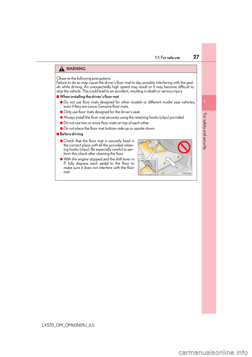 LEXUS LX570 2016  Owners Manual 271-1. For safe use
LX570_OM_OM60N01U_(U) 1
For safety and security WA R N I N G
Observe the following precautions. 
Failure to do so may cause the driver’s floor  mat to slip, possibly interfering 