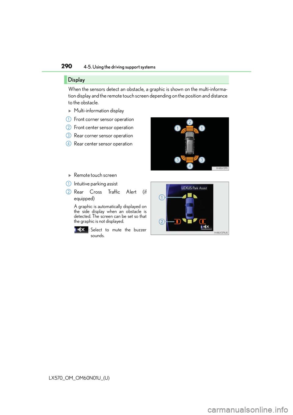 LEXUS LX570 2016  Owners Manual 290
LX570_OM_OM60N01U_(U) 4-5. Using the driving support systems
When the sensors detect an obstacle, a  graphic is shown on the multi-informa-
tion display and the remote touch screen depending on th