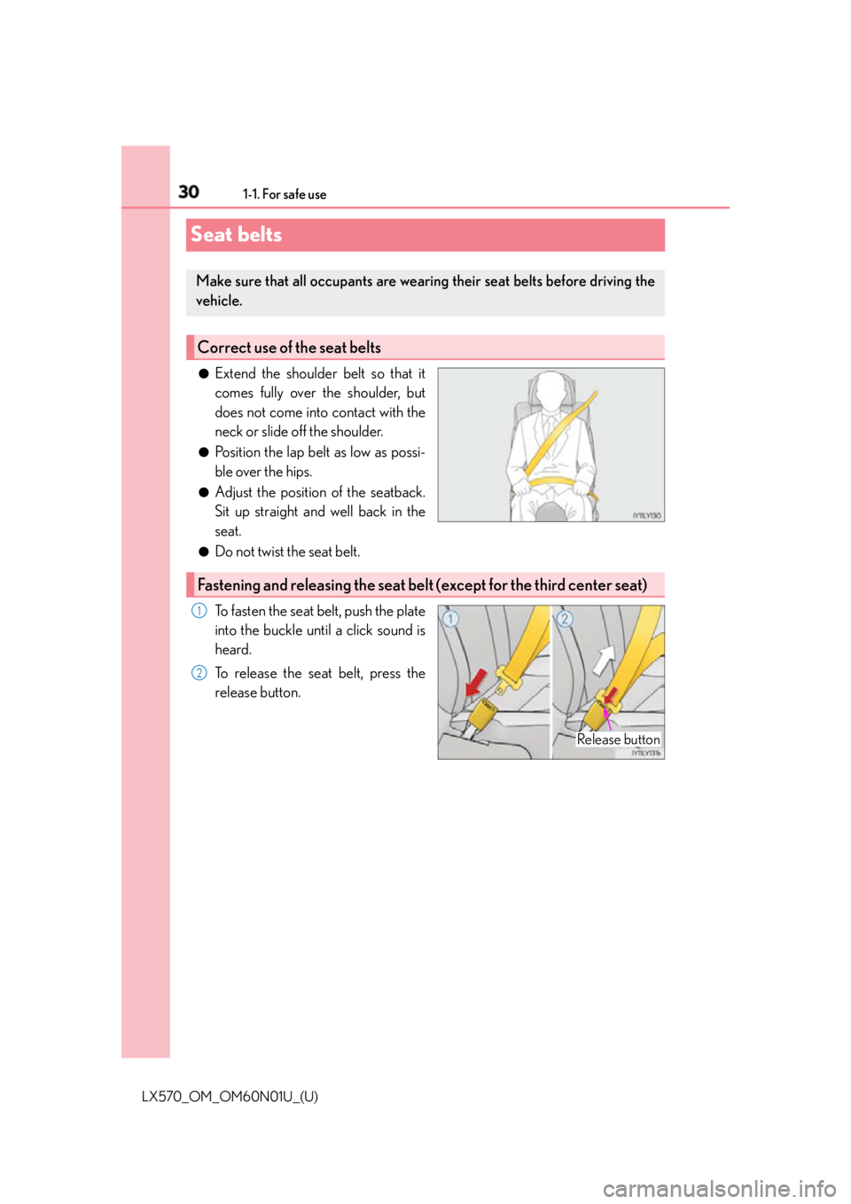 LEXUS LX570 2016 Owners Manual 30 1-1. For safe use
LX570_OM_OM60N01U_(U)Seat belts ●
Extend the shoulder belt so that it
comes fully over the shoulder, but
does not come into contact with the
neck or slide off the shoulder. ●
