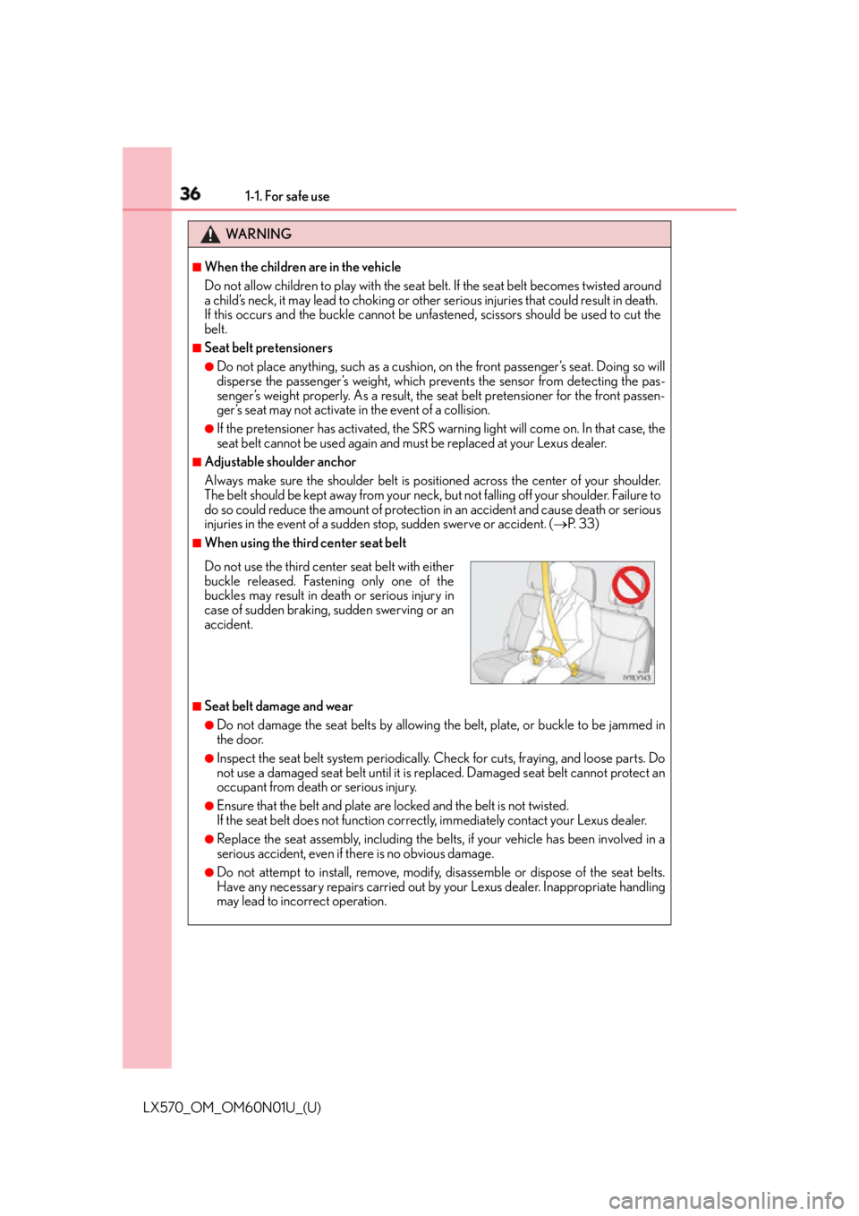LEXUS LX570 2016 Owners Guide 36 1-1. For safe use
LX570_OM_OM60N01U_(U) WA R N I N G ■
When the children are in the vehicle
Do not allow children to play with the seat belt. If the seat belt becomes twisted around
a child’s n LEXUS LX570 2016 Owners Guide 36 1-1. For safe use
LX570_OM_OM60N01U_(U) WA R N I N G ■
When the children are in the vehicle
Do not allow children to play with the seat belt. If the seat belt becomes twisted around
a child’s n