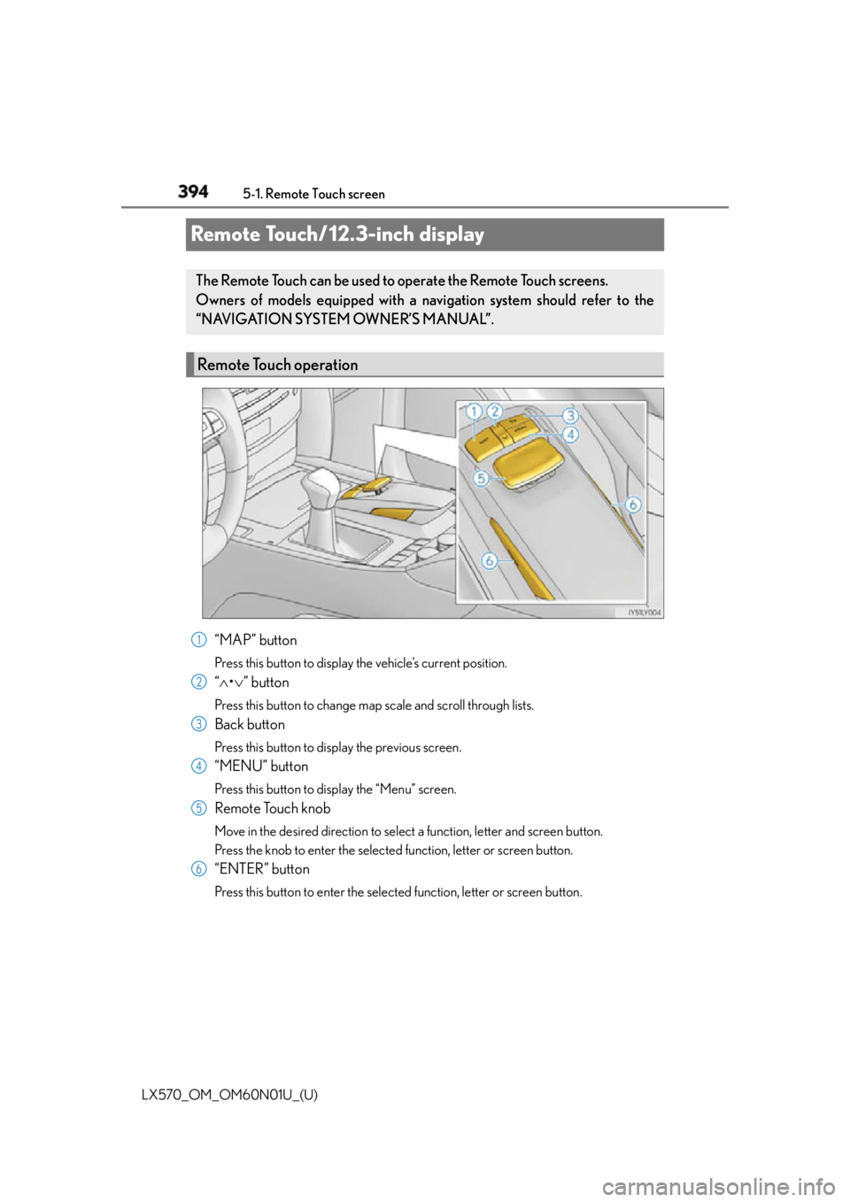 LEXUS LX570 2016 User Guide 394
LX570_OM_OM60N01U_(U) 5-1. Remote Touch screen
Remote Touch/12.3-inch display
“MAP” button Press this button to display the vehicle’s current position.
“ • ” buttonPress this b LEXUS LX570 2016 User Guide 394
LX570_OM_OM60N01U_(U) 5-1. Remote Touch screen
Remote Touch/12.3-inch display
“MAP” button Press this button to display the vehicle’s current position.
“ • ” buttonPress this b