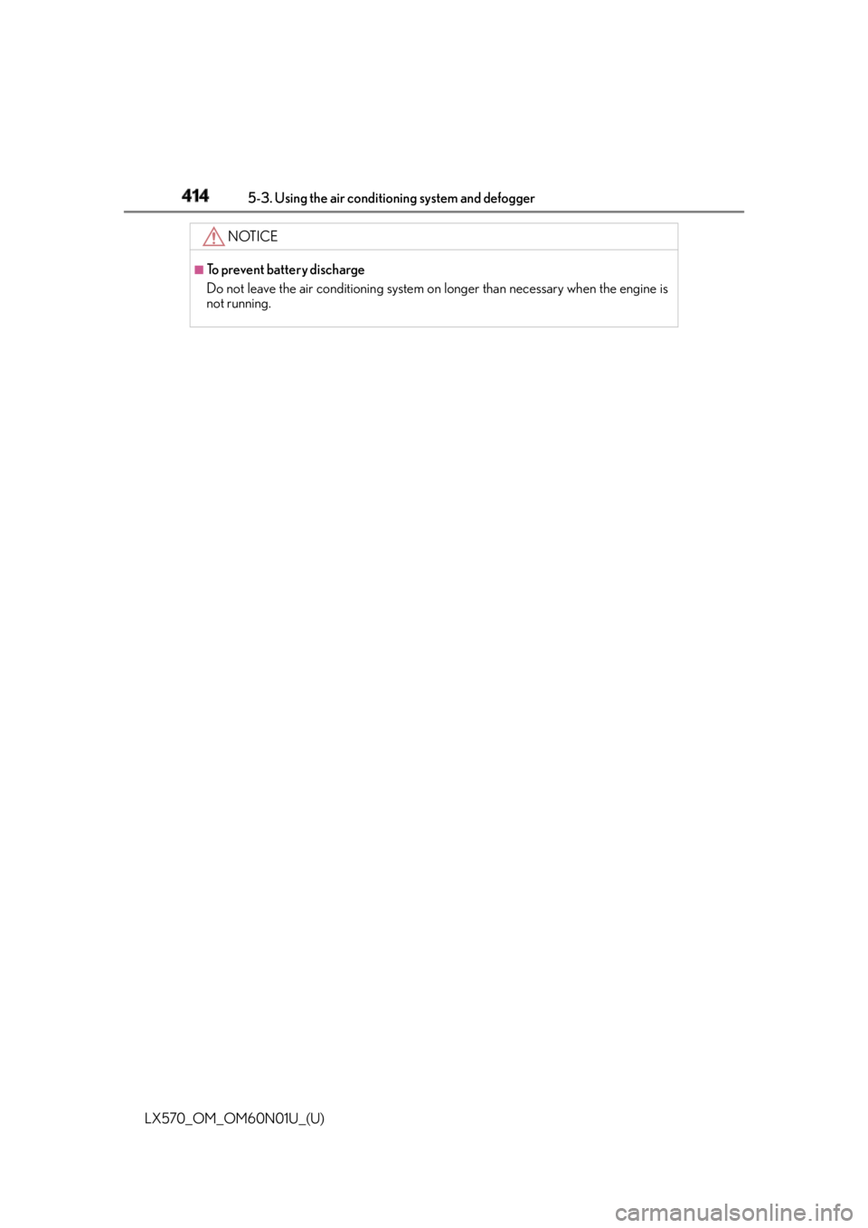LEXUS LX570 2016 Owners Manual 414 5-3. Using the air conditioning system and defogger
LX570_OM_OM60N01U_(U) NOTICE ■
To prevent battery discharge
Do not leave the air conditioning system on longer than necessary when the engine LEXUS LX570 2016 Owners Manual 414 5-3. Using the air conditioning system and defogger
LX570_OM_OM60N01U_(U) NOTICE ■
To prevent battery discharge
Do not leave the air conditioning system on longer than necessary when the engine