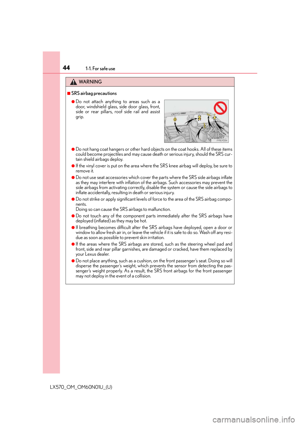 LEXUS LX570 2016 Owners Manual 44 1-1. For safe use
LX570_OM_OM60N01U_(U) WA R N I N G ■
SRS airbag precautions
●
Do not hang coat hangers or other hard objects on the coat hooks. All of these items
could become projectiles and LEXUS LX570 2016 Owners Manual 44 1-1. For safe use
LX570_OM_OM60N01U_(U) WA R N I N G ■
SRS airbag precautions
●
Do not hang coat hangers or other hard objects on the coat hooks. All of these items
could become projectiles and