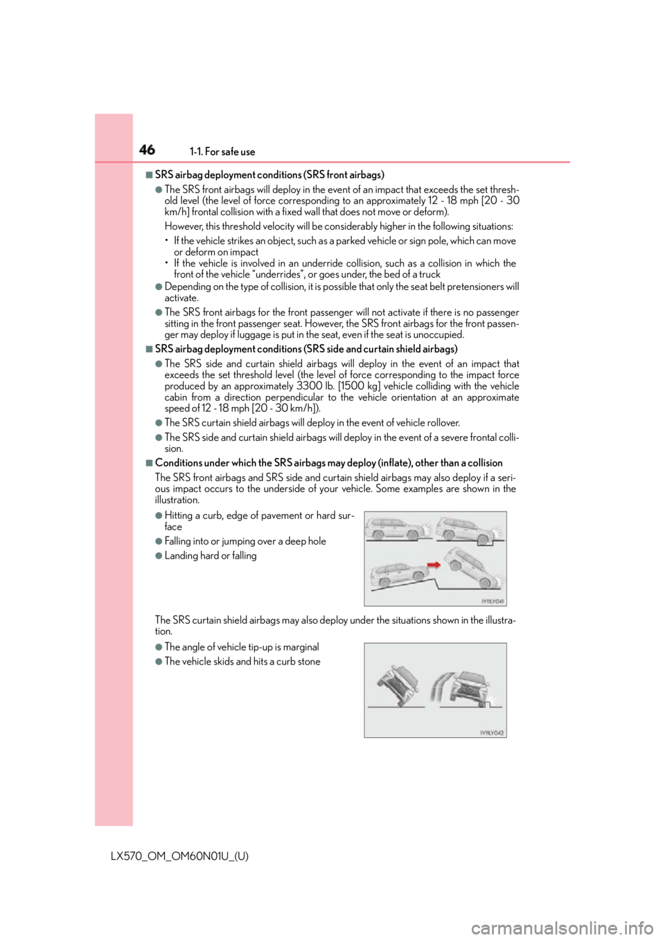 LEXUS LX570 2016 Service Manual 46 1-1. For safe use
LX570_OM_OM60N01U_(U) ■
SRS airbag deployment conditions (SRS front airbags) ●
The SRS front airbags will deploy  in the event of an impact  that exceeds th e set thresh-
old 