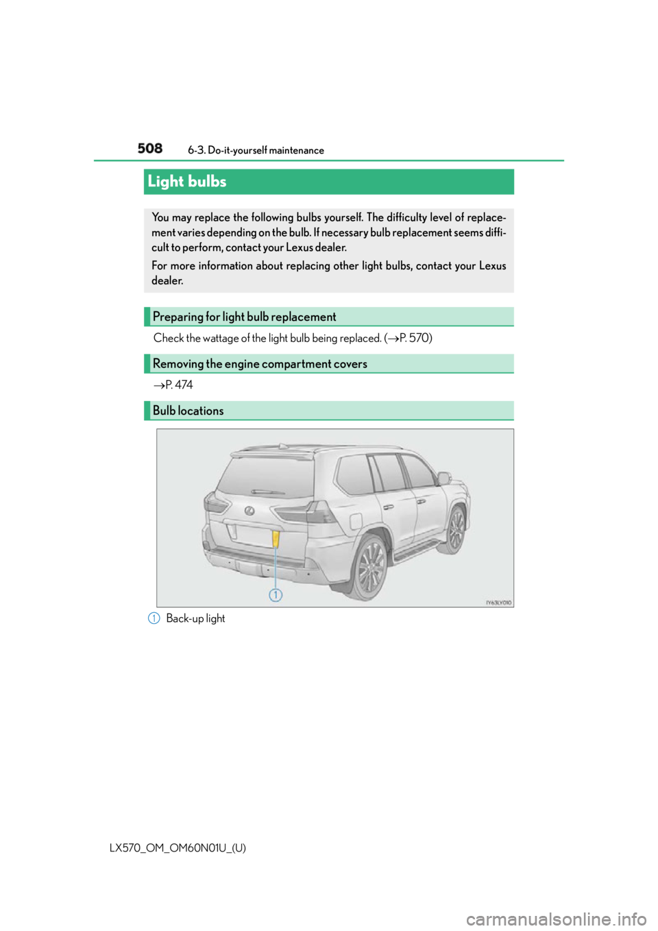 LEXUS LX570 2016 Owners Manual 508
LX570_OM_OM60N01U_(U) 6-3. Do-it-yourself maintenance
Light bulbs Check the wattage of the light bulb being replaced. ( P. 5 7 0 )
P. 4 74
Back-up lightYou may replace the following bulb LEXUS LX570 2016 Owners Manual 508
LX570_OM_OM60N01U_(U) 6-3. Do-it-yourself maintenance
Light bulbs Check the wattage of the light bulb being replaced. ( P. 5 7 0 )
P. 4 74
Back-up lightYou may replace the following bulb