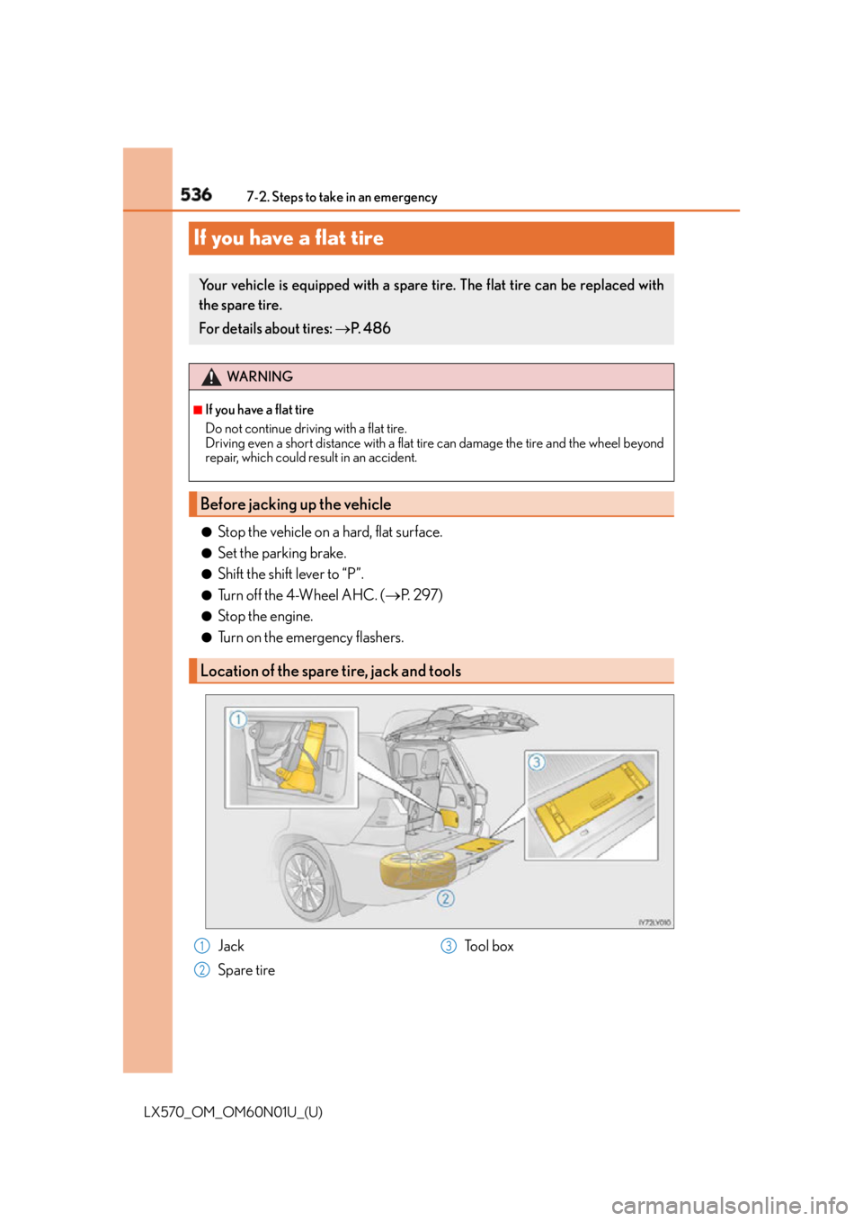 LEXUS LX570 2016 Owners Manual 536
LX570_OM_OM60N01U_(U) 7-2. Steps to take in an emergency
If you have a flat tire ●
Stop the vehicle on a hard, flat surface. ●
Set the parking brake. ●
Shift the shift lever to “P”. ●
LEXUS LX570 2016 Owners Manual 536
LX570_OM_OM60N01U_(U) 7-2. Steps to take in an emergency
If you have a flat tire ●
Stop the vehicle on a hard, flat surface. ●
Set the parking brake. ●
Shift the shift lever to “P”. ●