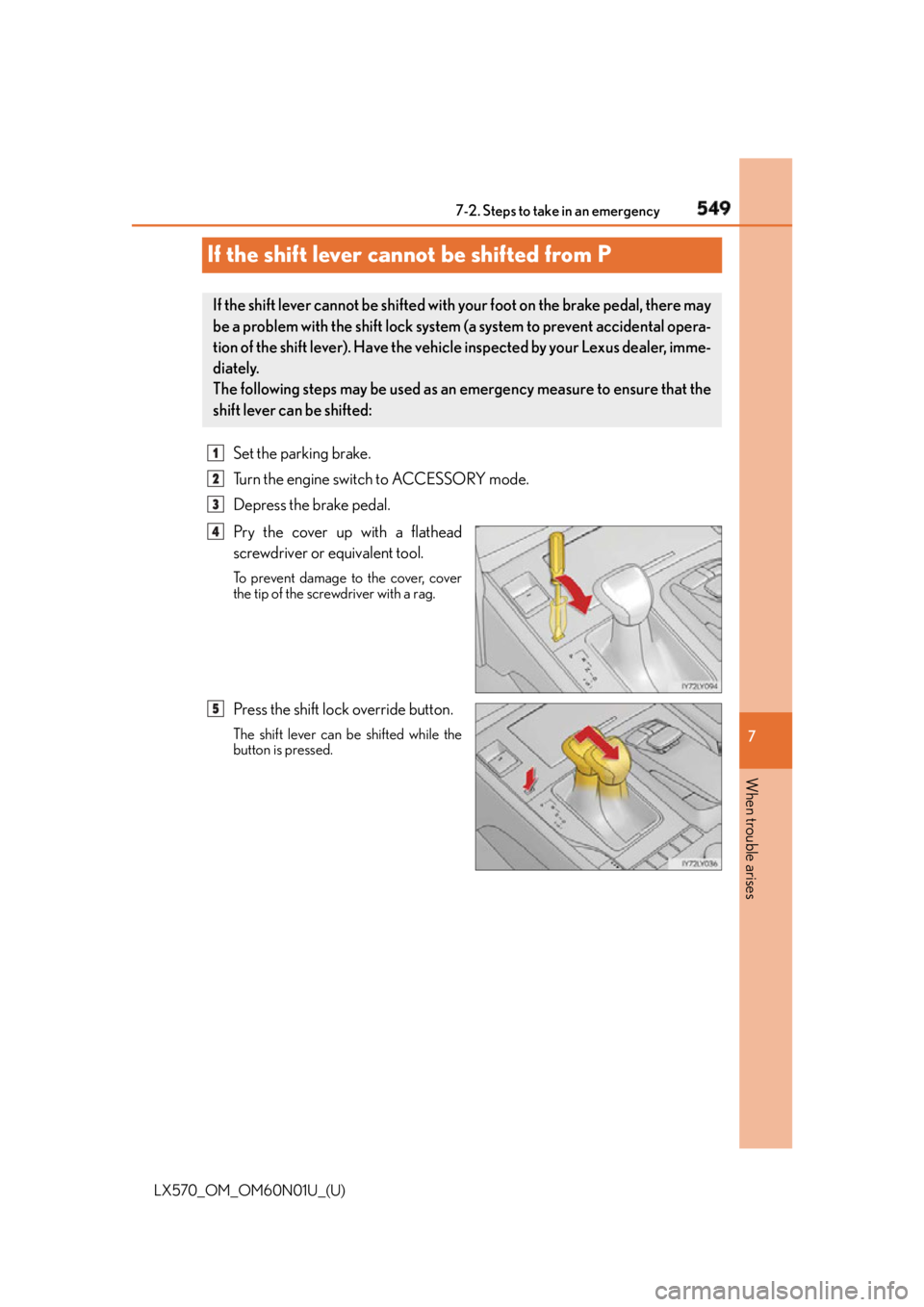 LEXUS LX570 2016 Owners Manual 549
LX570_OM_OM60N01U_(U) 7
When trouble arises 7-2. Steps to take in an emergency
If the shift lever cannot be shifted from P Set the parking brake.
Turn the engine switch to ACCESSORY mode.
Depress LEXUS LX570 2016 Owners Manual 549
LX570_OM_OM60N01U_(U) 7
When trouble arises 7-2. Steps to take in an emergency
If the shift lever cannot be shifted from P Set the parking brake.
Turn the engine switch to ACCESSORY mode.
Depress
