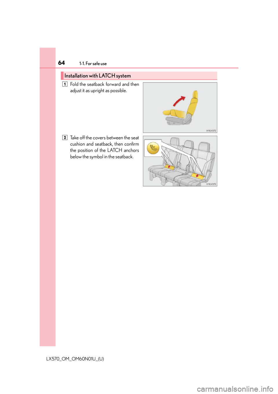 LEXUS LX570 2016 Repair Manual 64 1-1. For safe use
LX570_OM_OM60N01U_(U) Fold the seatback forward and then
adjust it as upright as possible.
Take off the covers between the seat
cushion and seatback, then confirm
the position of LEXUS LX570 2016 Repair Manual 64 1-1. For safe use
LX570_OM_OM60N01U_(U) Fold the seatback forward and then
adjust it as upright as possible.
Take off the covers between the seat
cushion and seatback, then confirm
the position of