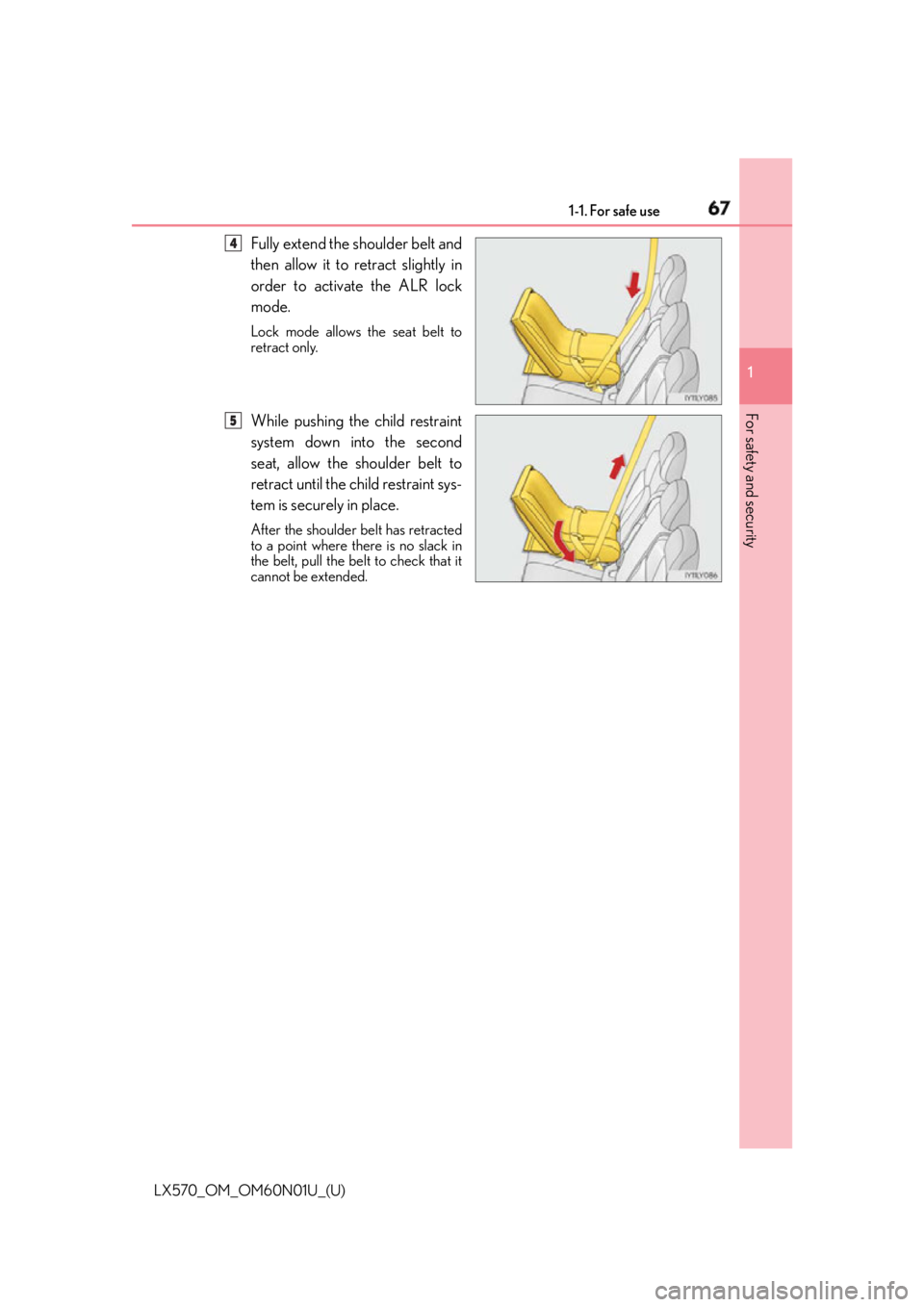 LEXUS LX570 2016  Owners Manual 671-1. For safe use
LX570_OM_OM60N01U_(U) 1
For safety and security Fully extend the shoulder belt and
then allow it to retract slightly in
order to activate the ALR lock
mode. Lock mode allows the se