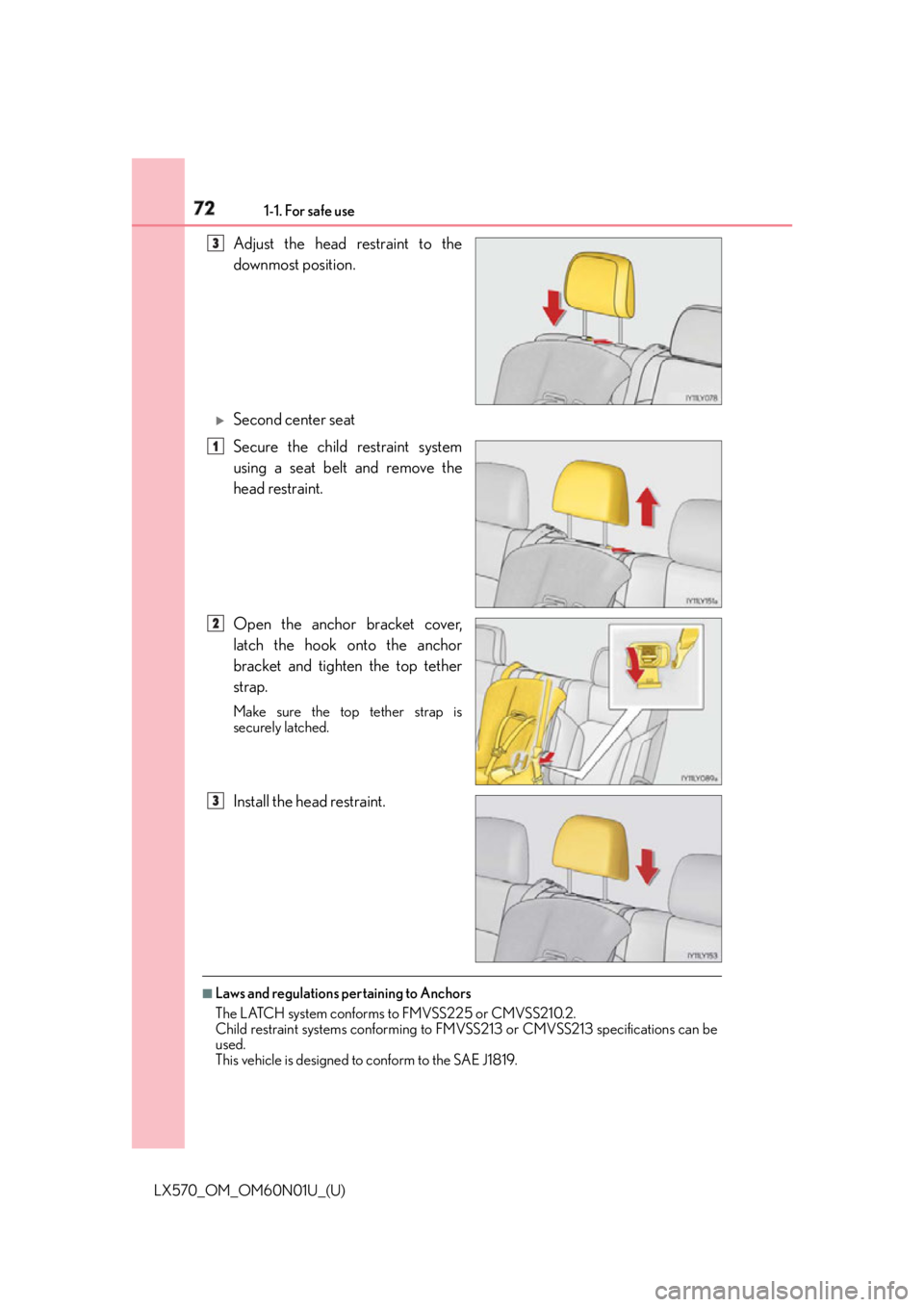 LEXUS LX570 2016 Manual PDF 72 1-1. For safe use
LX570_OM_OM60N01U_(U) Adjust the head restraint to the
downmost position.
Second center seat
Secure the child restraint system
using a seat belt and remove the
head restraint. LEXUS LX570 2016 Manual PDF 72 1-1. For safe use
LX570_OM_OM60N01U_(U) Adjust the head restraint to the
downmost position.
Second center seat
Secure the child restraint system
using a seat belt and remove the
head restraint.