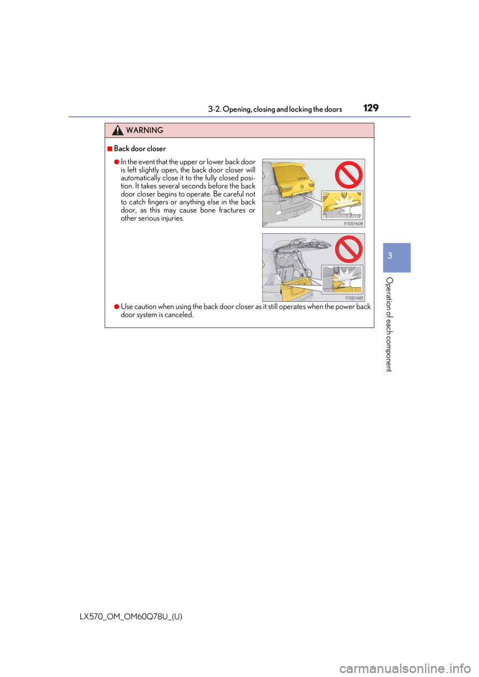 LEXUS LX570 2018 Owners Manual LX570_OM_OM60Q78U_(U) 1293-2. Opening, closing and locking the doors
3
Operation of each component WARNING ■
Back door closer
●
Use caution when using the back door closer as it still operates LEXUS LX570 2018 Owners Manual LX570_OM_OM60Q78U_(U) 1293-2. Opening, closing and locking the doors
3
Operation of each component WARNING ■
Back door closer
●
Use caution when using the back door closer as it still operates