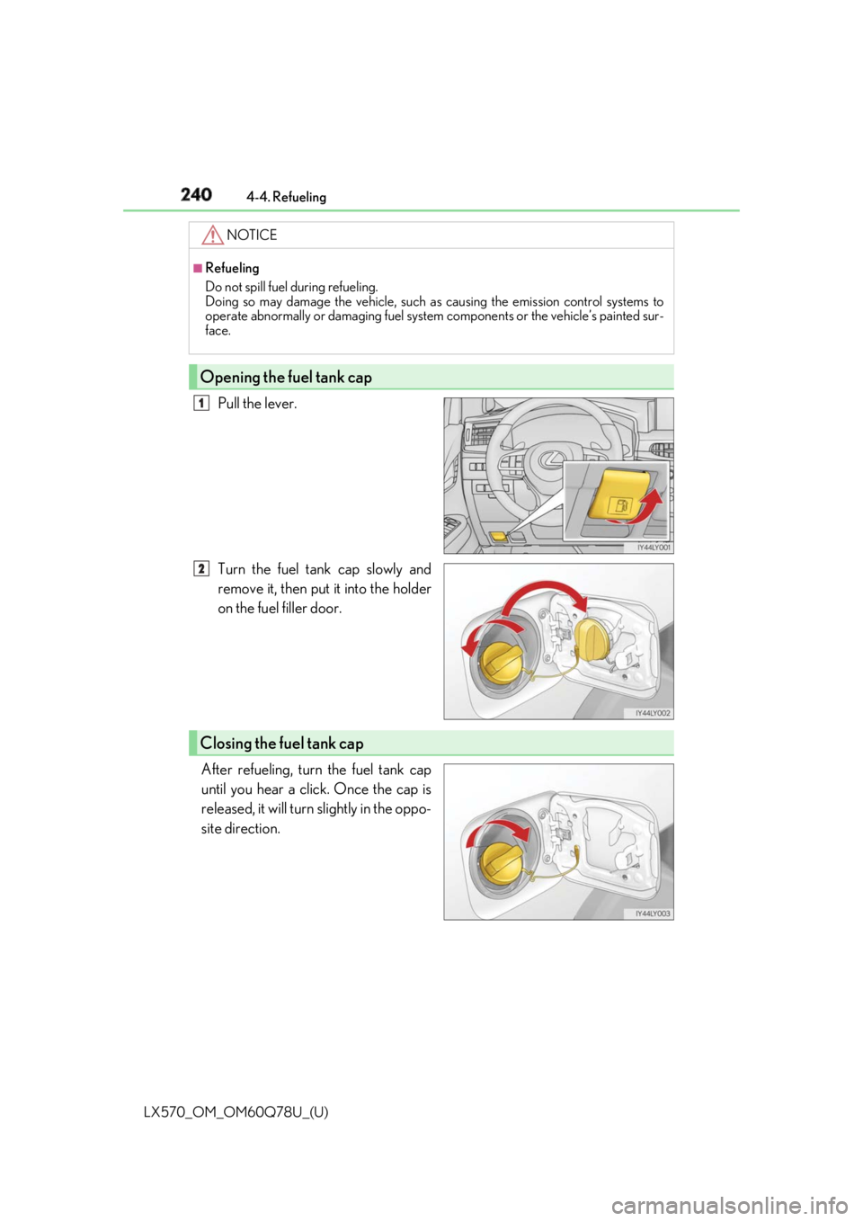 LEXUS LX570 2018 Owners Manual 240
LX570_OM_OM60Q78U_(U) 4-4. Refueling
Pull the lever.
Turn the fuel tank cap slowly and
remove it, then put it into the holder
on the fuel filler door.
After refueling, turn the fuel tank cap
until LEXUS LX570 2018 Owners Manual 240
LX570_OM_OM60Q78U_(U) 4-4. Refueling
Pull the lever.
Turn the fuel tank cap slowly and
remove it, then put it into the holder
on the fuel filler door.
After refueling, turn the fuel tank cap
until