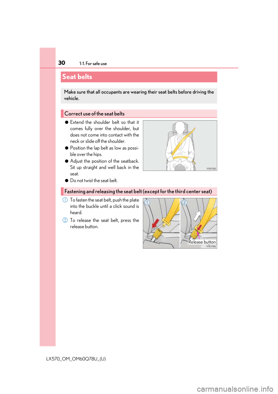 LEXUS LX570 2018 Owners Manual 30 1-1. For safe use
LX570_OM_OM60Q78U_(U)Seat belts ●
Extend the shoulder belt so that it
comes fully over the shoulder, but
does not come into contact with the
neck or slide off the shoulder. ●
