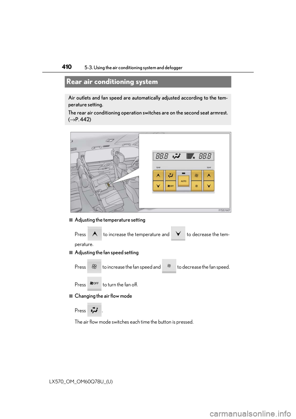LEXUS LX570 2018 Owners Manual 410
LX570_OM_OM60Q78U_(U) 5-3. Using the air conditioning system and defogger
Rear air conditioning system
■
Adjusting the temperature setting
Press to increase the temperature and to decrease t LEXUS LX570 2018 Owners Manual 410
LX570_OM_OM60Q78U_(U) 5-3. Using the air conditioning system and defogger
Rear air conditioning system
■
Adjusting the temperature setting
Press to increase the temperature and to decrease t