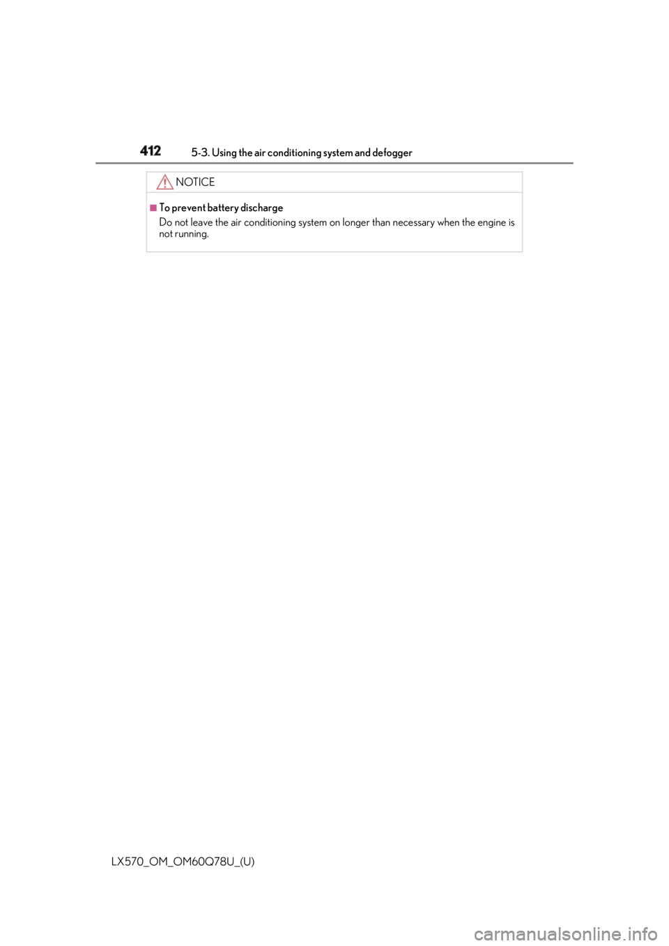LEXUS LX570 2018  Owners Manual 412 5-3. Using the air conditioning system and defogger
LX570_OM_OM60Q78U_(U) NOTICE ■
To prevent battery discharge
Do not leave the air conditioni ng system on longer than necessary when the engine
