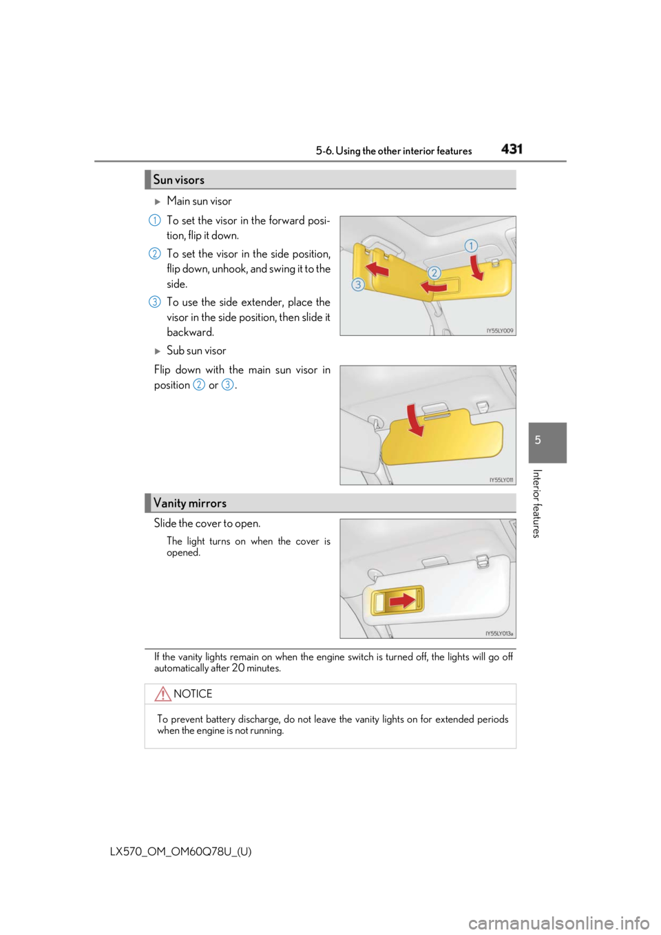 LEXUS LX570 2018 Owners Manual LX570_OM_OM60Q78U_(U) 4315-6. Using the other interior features
5
Interior features
Main sun visor
To set the visor in the forward posi-
tion, flip it down.
To set the visor in the side position,
LEXUS LX570 2018 Owners Manual LX570_OM_OM60Q78U_(U) 4315-6. Using the other interior features
5
Interior features
Main sun visor
To set the visor in the forward posi-
tion, flip it down.
To set the visor in the side position,