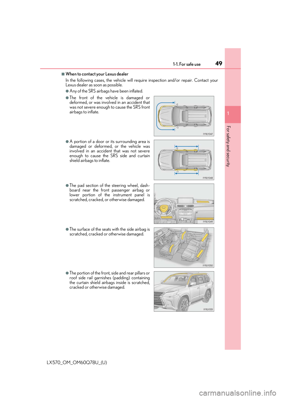 LEXUS LX570 2018 Service Manual 491-1. For safe use
LX570_OM_OM60Q78U_(U) 1
For safety and security ■
When to contact your Lexus dealer
In the following cases, the ve hicle will require inspection and/or repair. Contact your
Lexus