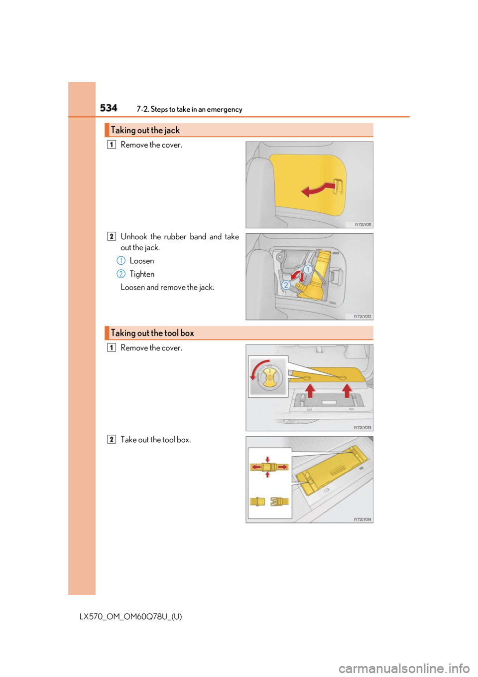LEXUS LX570 2018 Owners Manual 534 7-2. Steps to take in an emergency
LX570_OM_OM60Q78U_(U) Remove the cover.
Unhook the rubber band and take
out the jack.
Loosen
Tighten
Loosen and remove the jack.
Remove the cover.
Take out the t LEXUS LX570 2018 Owners Manual 534 7-2. Steps to take in an emergency
LX570_OM_OM60Q78U_(U) Remove the cover.
Unhook the rubber band and take
out the jack.
Loosen
Tighten
Loosen and remove the jack.
Remove the cover.
Take out the t