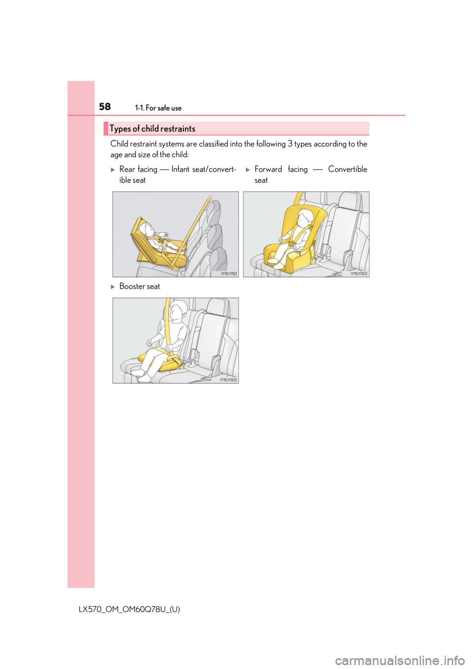LEXUS LX570 2018 Workshop Manual 58 1-1. For safe use
LX570_OM_OM60Q78U_(U) Child restraint systems are classified in to the following 3 types according to the
age and size of the child:
Types of child restraints 
Rear facing  ⎯
