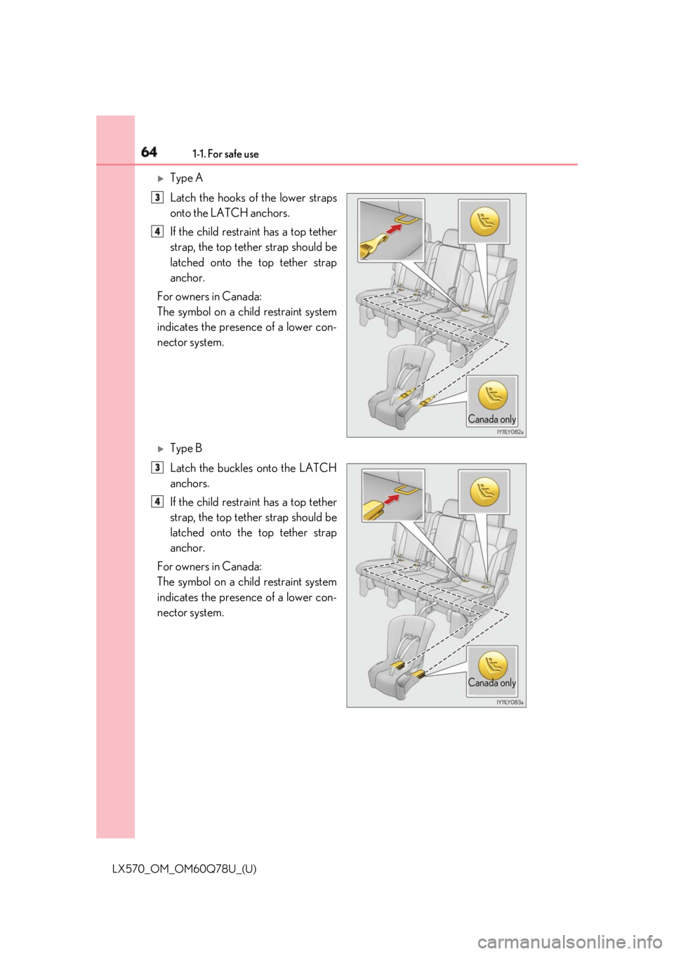 LEXUS LX570 2018 Repair Manual 64 1-1. For safe use
LX570_OM_OM60Q78U_(U) 
Type A
Latch the hooks of the lower straps
onto the LATCH anchors. 
If the child restraint has a top tether
strap, the top tether strap should be
latched