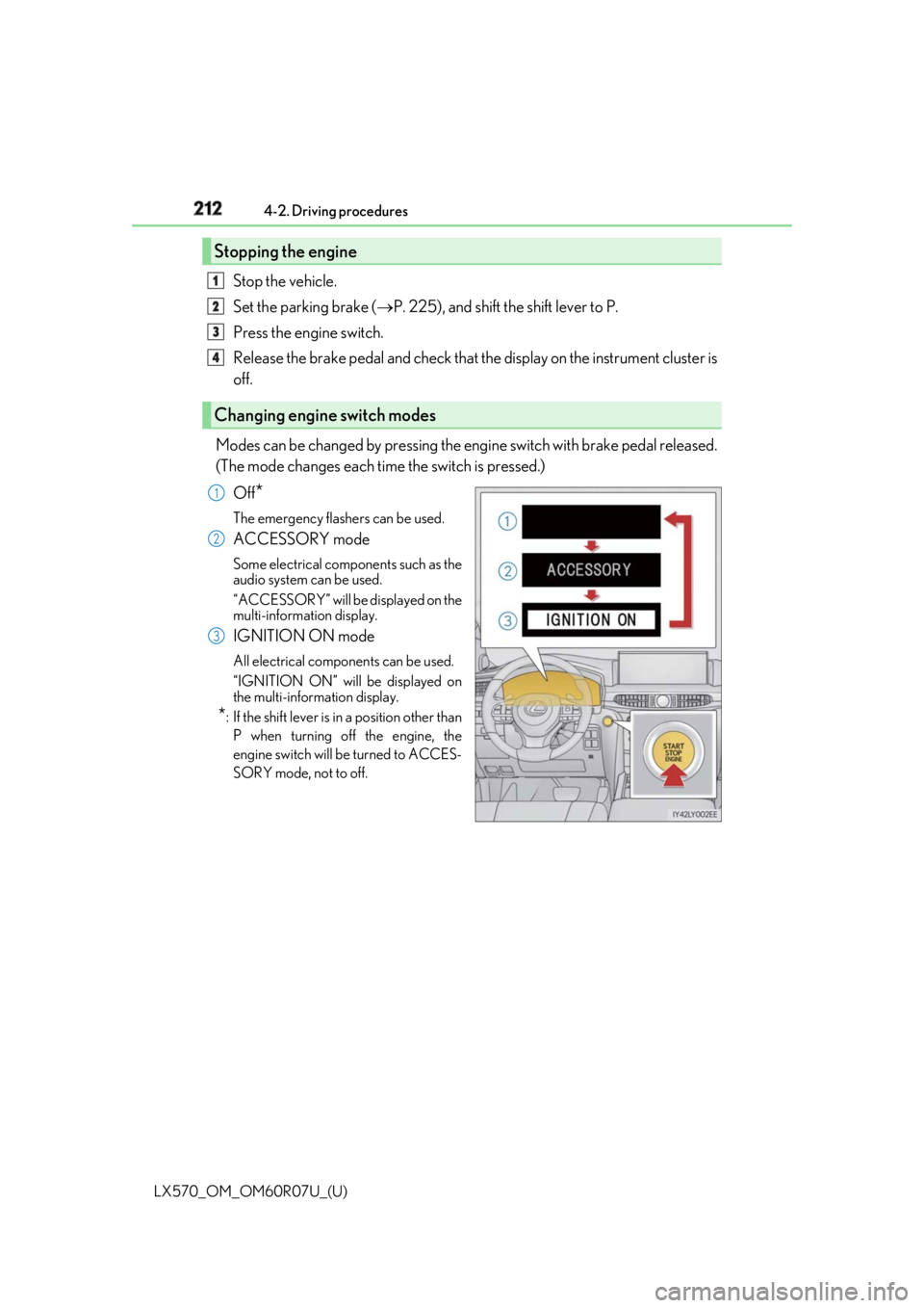 LEXUS LX570 2019 Owners Manual 212
LX570_OM_OM60R07U_(U) 4-2. Driving procedures
Stop the vehicle.
Set the parking brake ( P. 225), and shift the shift lever to P.
Press the engine switch.
Release the brake pedal and check that LEXUS LX570 2019 Owners Manual 212
LX570_OM_OM60R07U_(U) 4-2. Driving procedures
Stop the vehicle.
Set the parking brake ( P. 225), and shift the shift lever to P.
Press the engine switch.
Release the brake pedal and check that